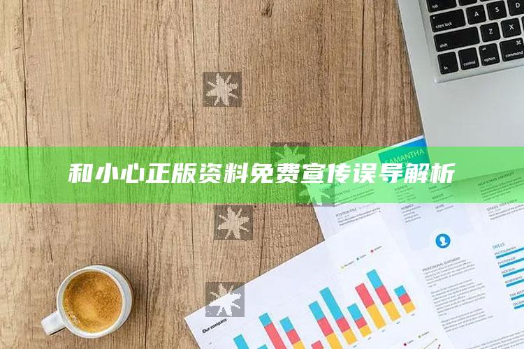 和小心正版资料免费宣传误导解析
