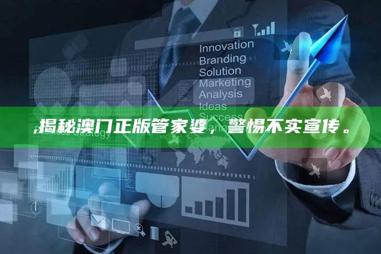 ,揭秘澳门正版管家婆，警惕不实宣传。