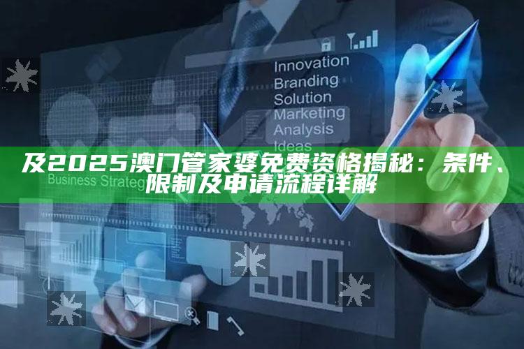 及2025澳门管家婆免费资格揭秘:条件、限制及申请流程详解