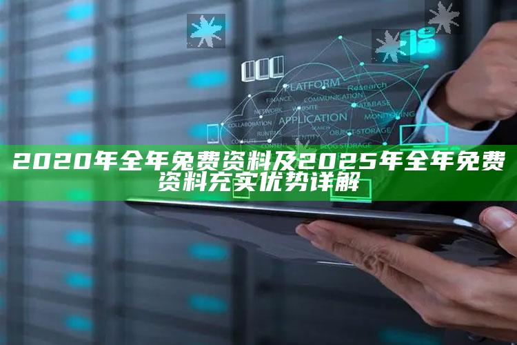 2020年全年兔费资料及2025年全年免费资料充实优势详解