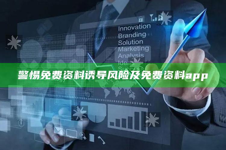 警惕免费资料诱导风险及免费资料app