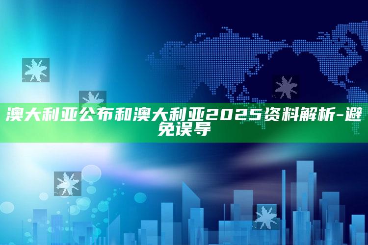 澳大利亚公布和澳大利亚2025资料解析-避免误导