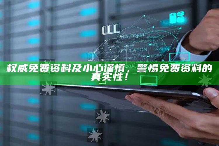 权威免费资料及小心谨慎，警惕免费资料的真实性！