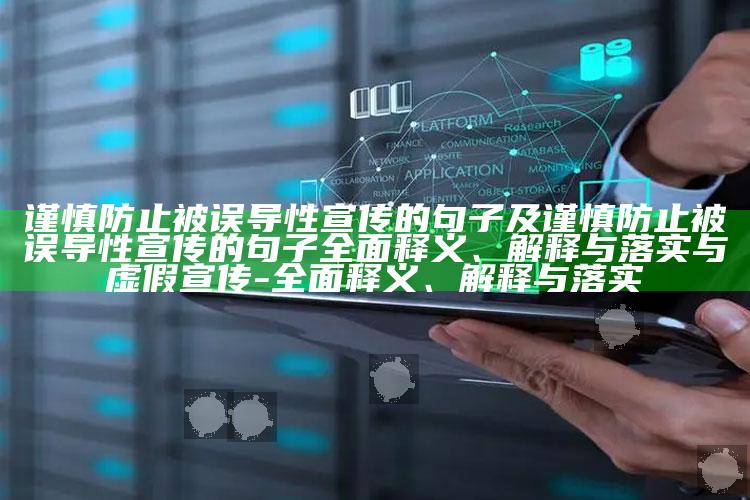 谨慎防止被误导性宣传的句子及谨慎防止被误导性宣传的句子广泛释义、解释与落实与虚假宣传-广泛释义、解释与落实