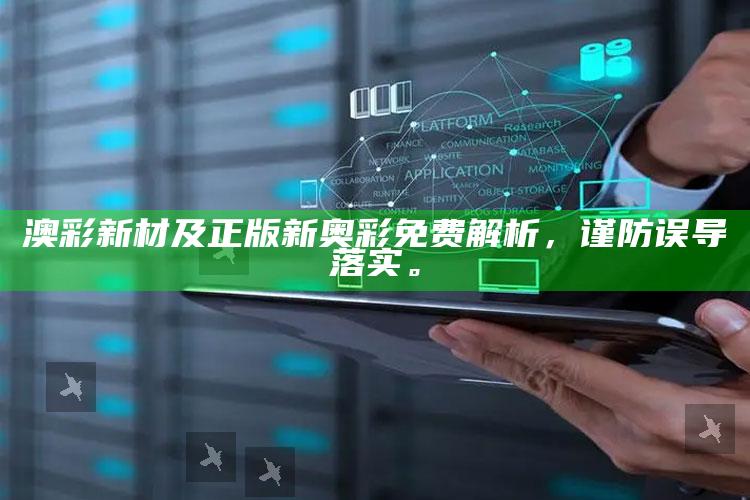 澳彩新材及正版新奥彩免费解析，谨防误导落实。