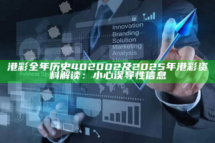 港彩全年历史402002及2025年港彩资料解读：小心误导性信息