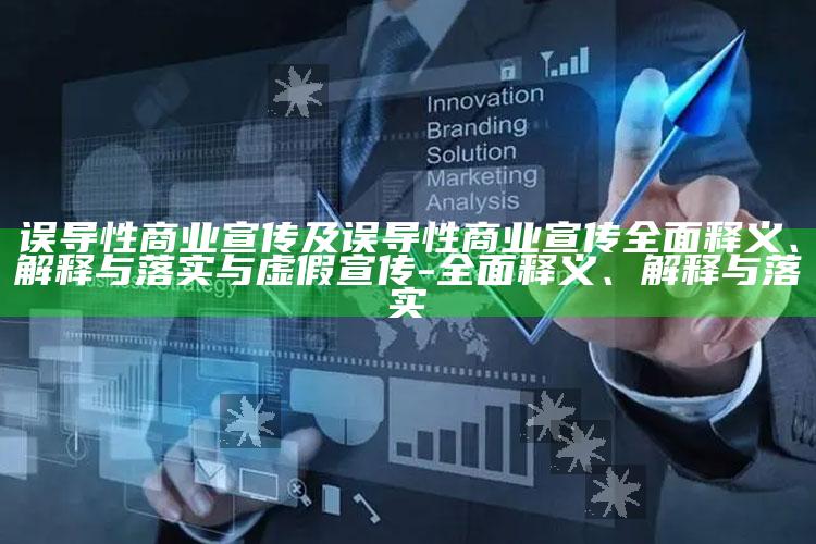 误导性商业宣传及误导性商业宣传广泛释义、解释与落实与虚假宣传-广泛释义、解释与落实
