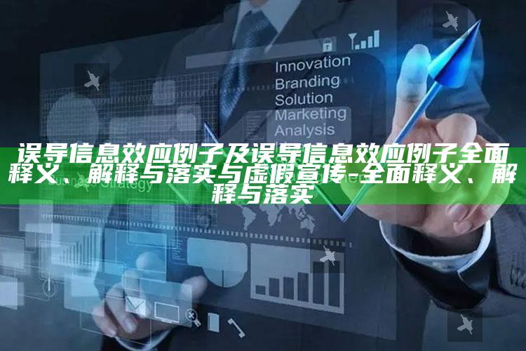 误导信息效应例子及误导信息效应例子广泛释义、解释与落实与虚假宣传-广泛释义、解释与落实