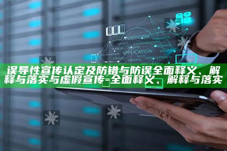 误导性宣传认定及防错与防误完整释义、解释与落实与虚假宣传-完整释义、解释与落实